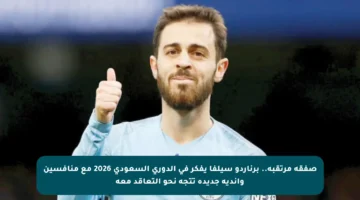 صفقة مرتقبة.. برناردو سيلفا يفكر في الدوري السعودي 2026 مع منافسين وأندية جديدة تتجه نحو التعاقد معه